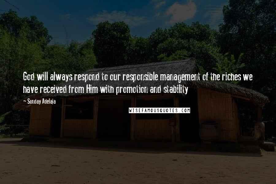 Sunday Adelaja Quotes: God will always respond to our responsible management of the riches we have received from Him with promotion and stability
