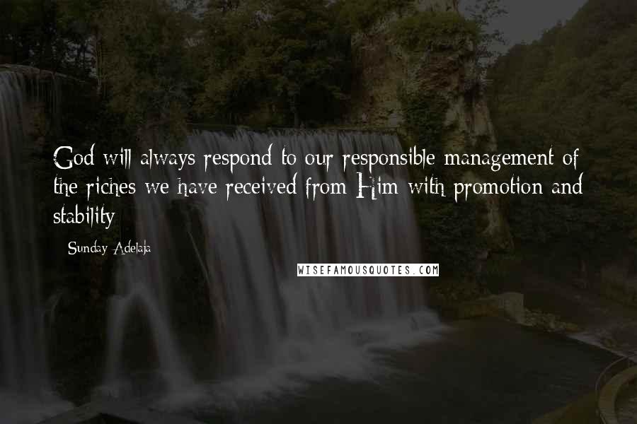 Sunday Adelaja Quotes: God will always respond to our responsible management of the riches we have received from Him with promotion and stability