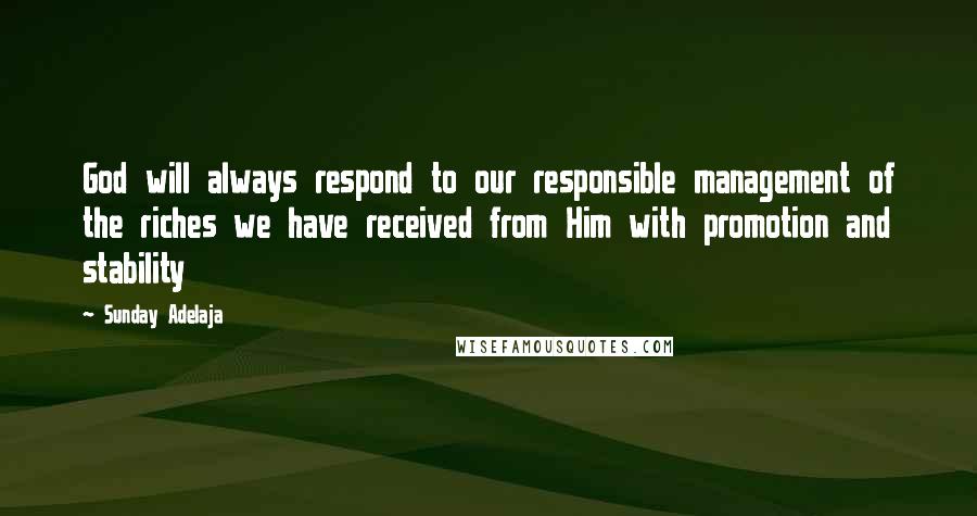 Sunday Adelaja Quotes: God will always respond to our responsible management of the riches we have received from Him with promotion and stability