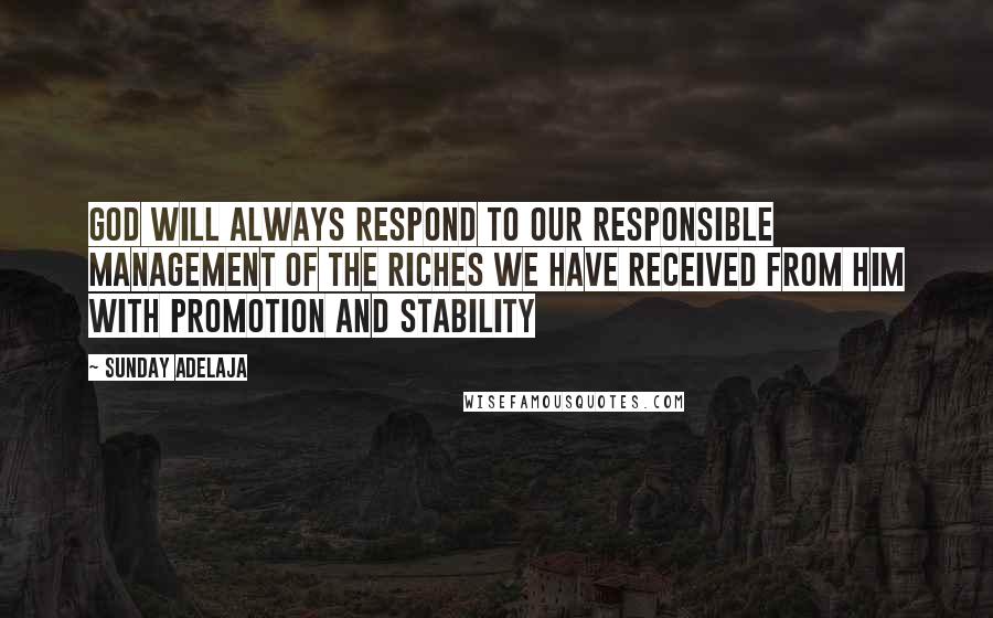 Sunday Adelaja Quotes: God will always respond to our responsible management of the riches we have received from Him with promotion and stability