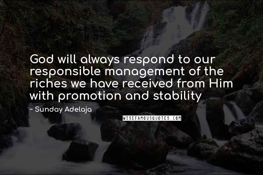 Sunday Adelaja Quotes: God will always respond to our responsible management of the riches we have received from Him with promotion and stability