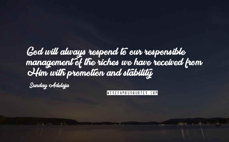 Sunday Adelaja Quotes: God will always respond to our responsible management of the riches we have received from Him with promotion and stability