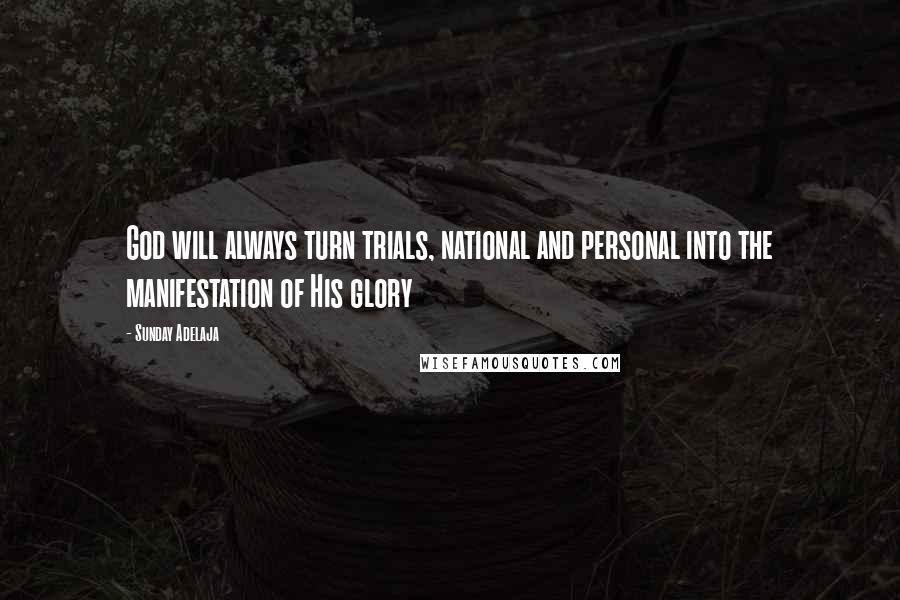 Sunday Adelaja Quotes: God will always turn trials, national and personal into the manifestation of His glory