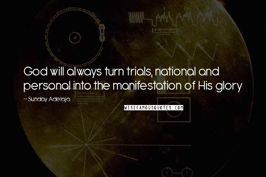 Sunday Adelaja Quotes: God will always turn trials, national and personal into the manifestation of His glory