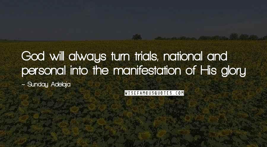 Sunday Adelaja Quotes: God will always turn trials, national and personal into the manifestation of His glory