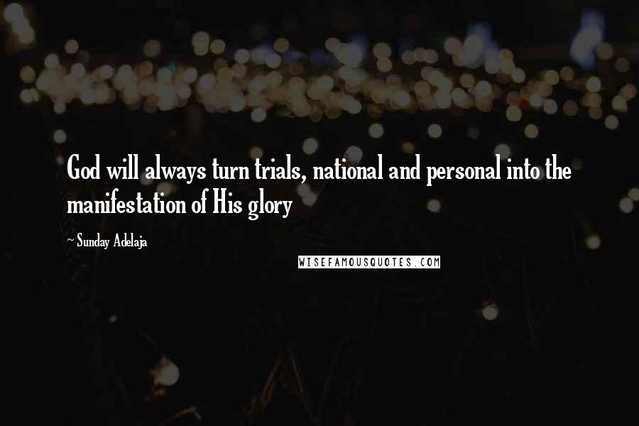 Sunday Adelaja Quotes: God will always turn trials, national and personal into the manifestation of His glory