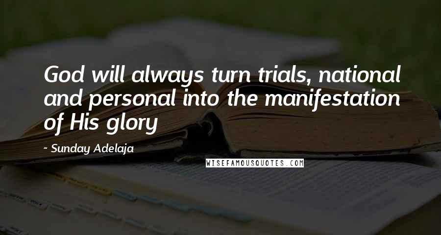 Sunday Adelaja Quotes: God will always turn trials, national and personal into the manifestation of His glory