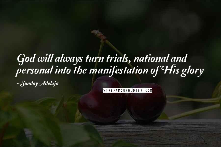 Sunday Adelaja Quotes: God will always turn trials, national and personal into the manifestation of His glory