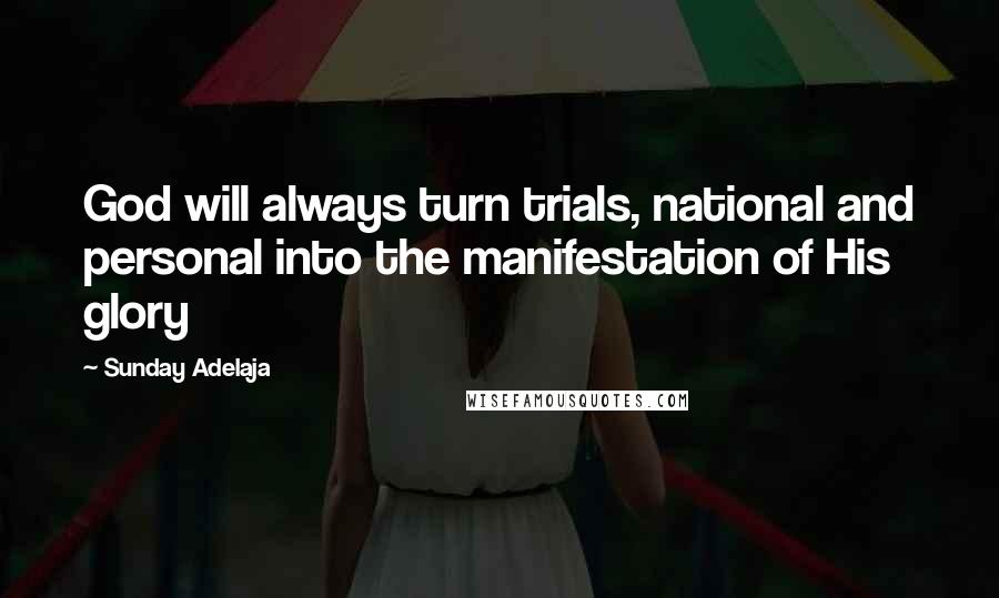 Sunday Adelaja Quotes: God will always turn trials, national and personal into the manifestation of His glory