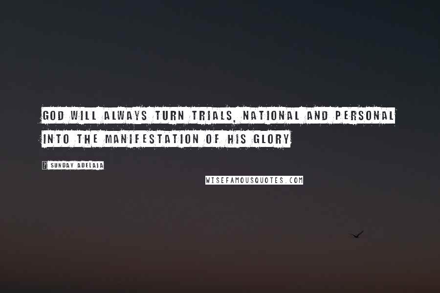 Sunday Adelaja Quotes: God will always turn trials, national and personal into the manifestation of His glory