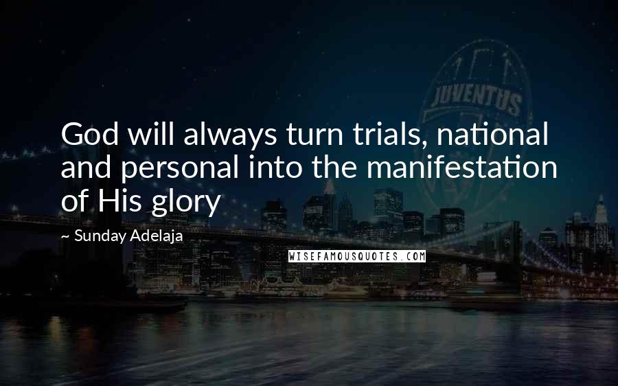 Sunday Adelaja Quotes: God will always turn trials, national and personal into the manifestation of His glory