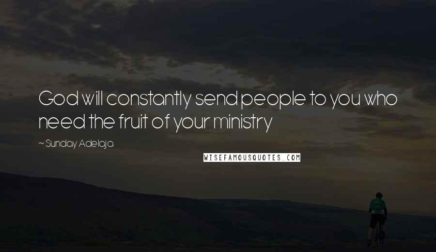Sunday Adelaja Quotes: God will constantly send people to you who need the fruit of your ministry
