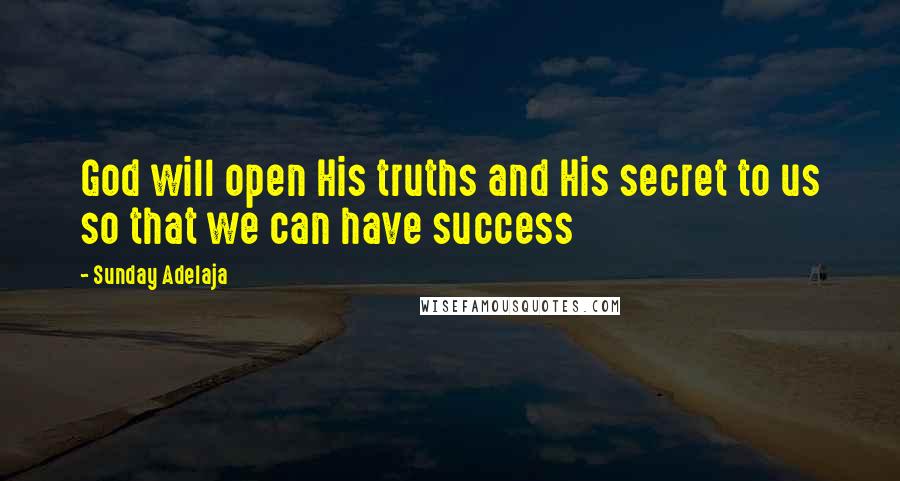 Sunday Adelaja Quotes: God will open His truths and His secret to us so that we can have success