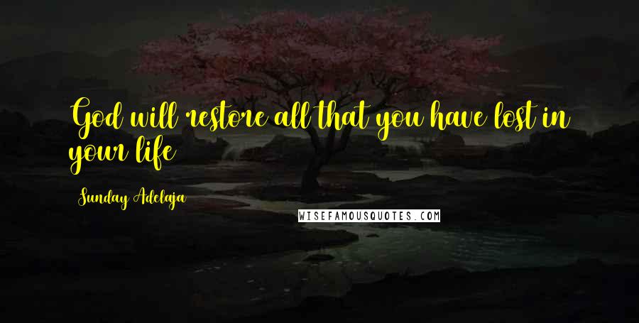 Sunday Adelaja Quotes: God will restore all that you have lost in your life