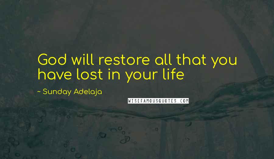 Sunday Adelaja Quotes: God will restore all that you have lost in your life