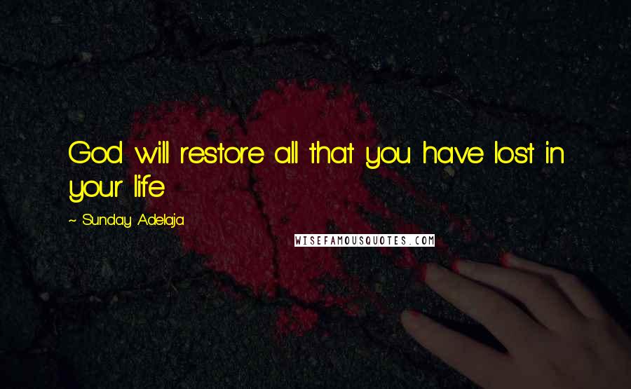 Sunday Adelaja Quotes: God will restore all that you have lost in your life