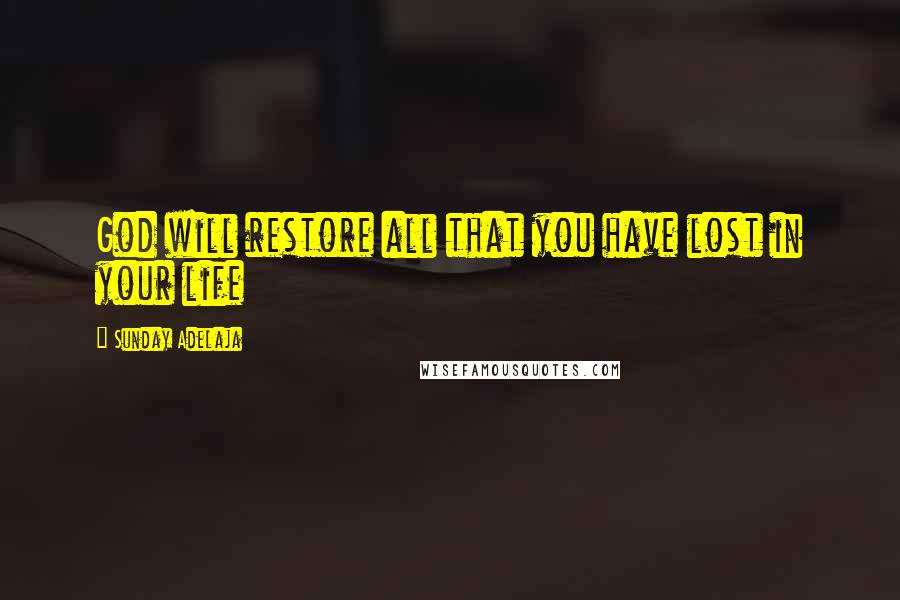 Sunday Adelaja Quotes: God will restore all that you have lost in your life