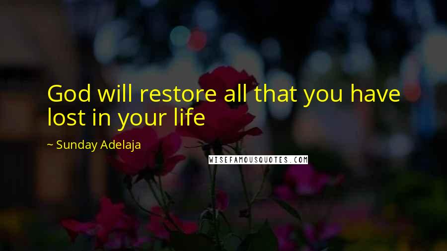 Sunday Adelaja Quotes: God will restore all that you have lost in your life