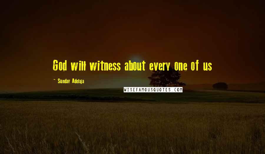 Sunday Adelaja Quotes: God will witness about every one of us