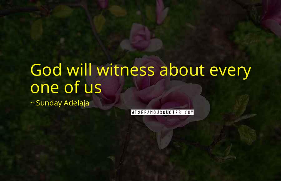 Sunday Adelaja Quotes: God will witness about every one of us