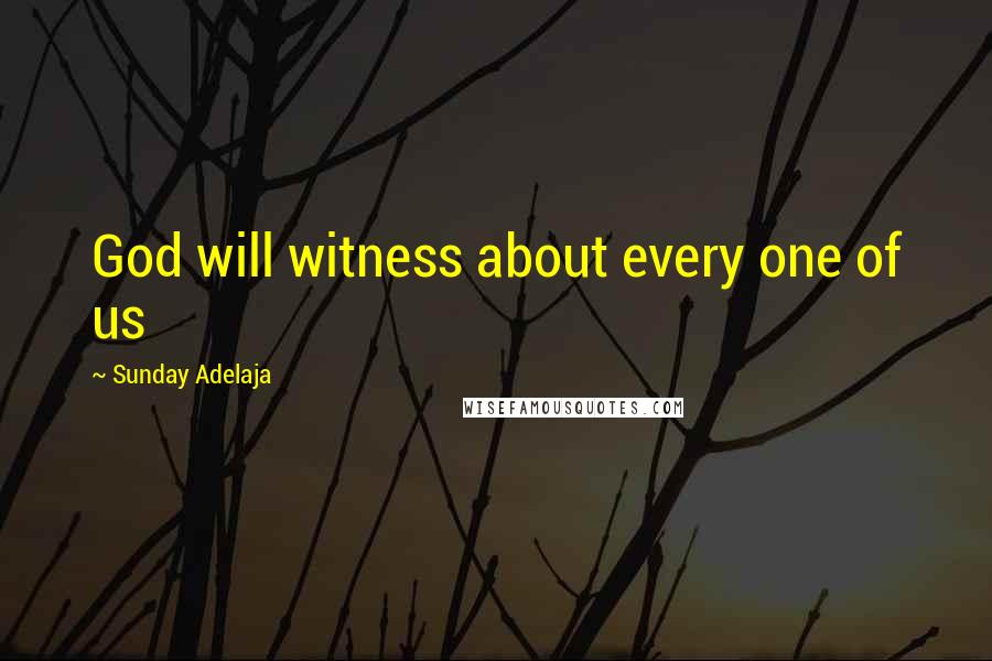 Sunday Adelaja Quotes: God will witness about every one of us