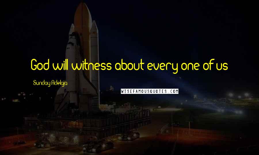 Sunday Adelaja Quotes: God will witness about every one of us