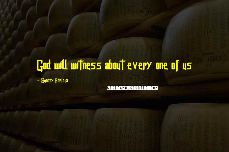 Sunday Adelaja Quotes: God will witness about every one of us