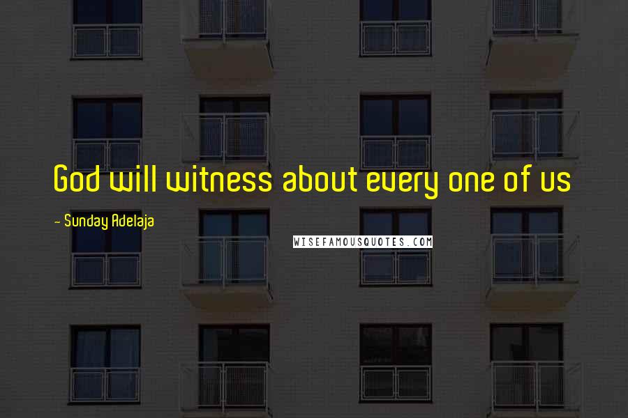 Sunday Adelaja Quotes: God will witness about every one of us