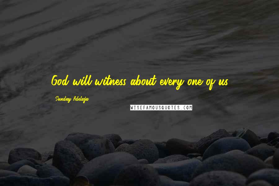 Sunday Adelaja Quotes: God will witness about every one of us