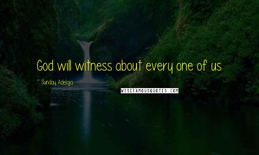 Sunday Adelaja Quotes: God will witness about every one of us
