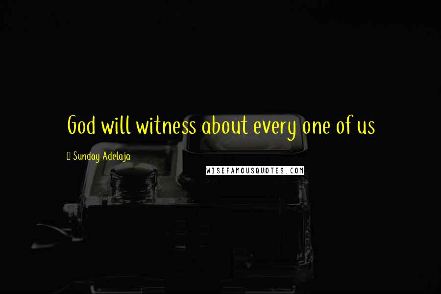 Sunday Adelaja Quotes: God will witness about every one of us