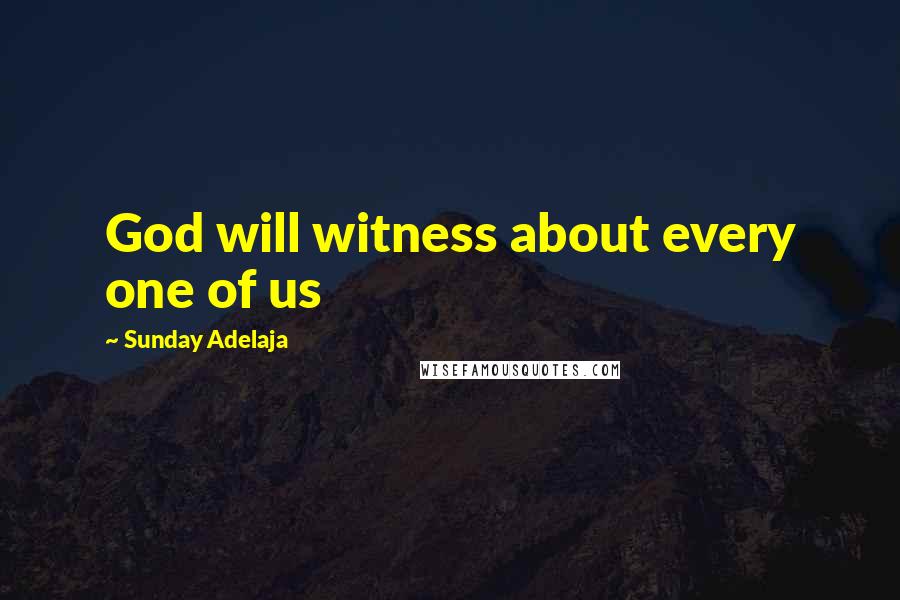 Sunday Adelaja Quotes: God will witness about every one of us