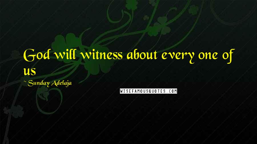 Sunday Adelaja Quotes: God will witness about every one of us