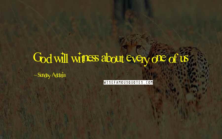 Sunday Adelaja Quotes: God will witness about every one of us