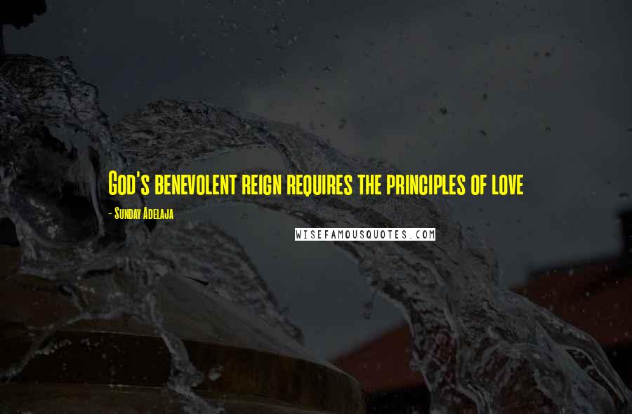 Sunday Adelaja Quotes: God's benevolent reign requires the principles of love