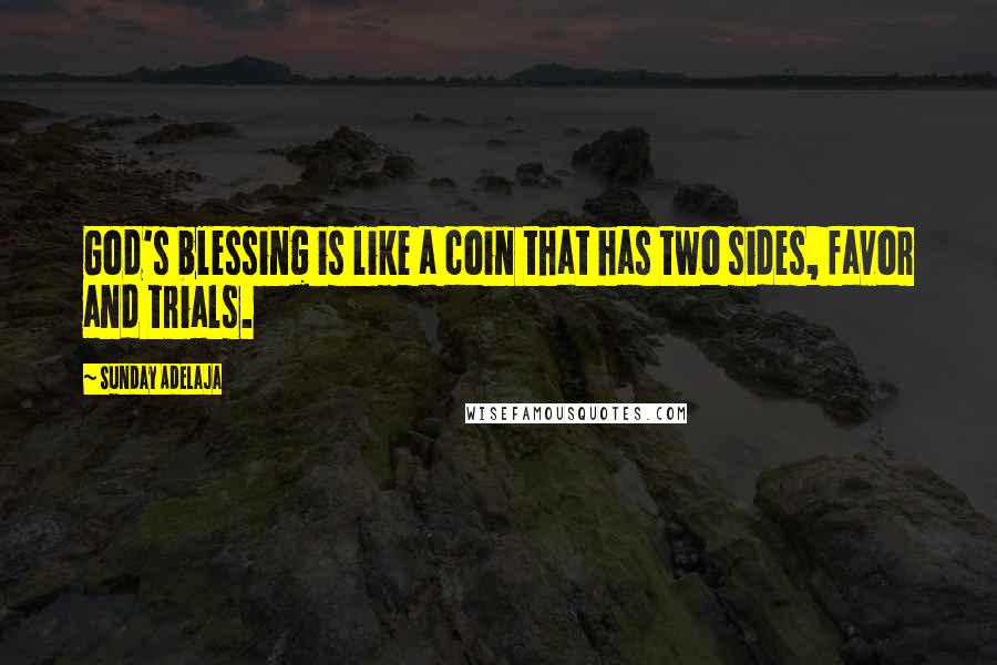 Sunday Adelaja Quotes: God's blessing is like a coin that has two sides, favor and trials.