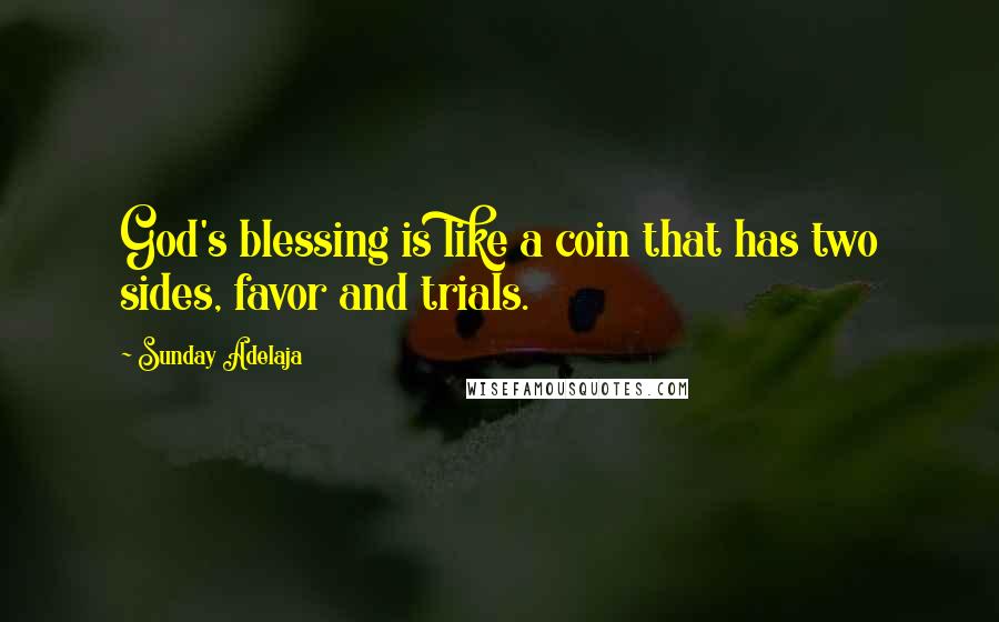 Sunday Adelaja Quotes: God's blessing is like a coin that has two sides, favor and trials.