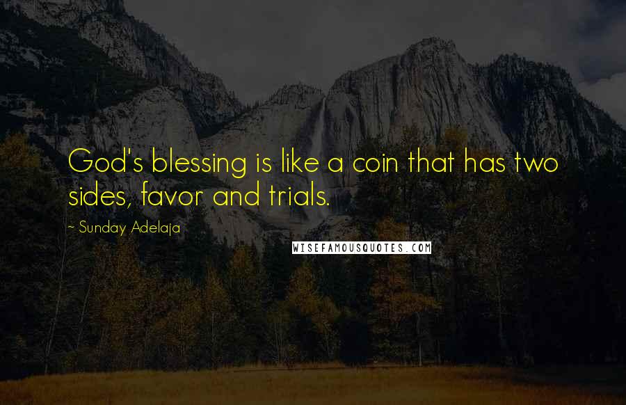 Sunday Adelaja Quotes: God's blessing is like a coin that has two sides, favor and trials.