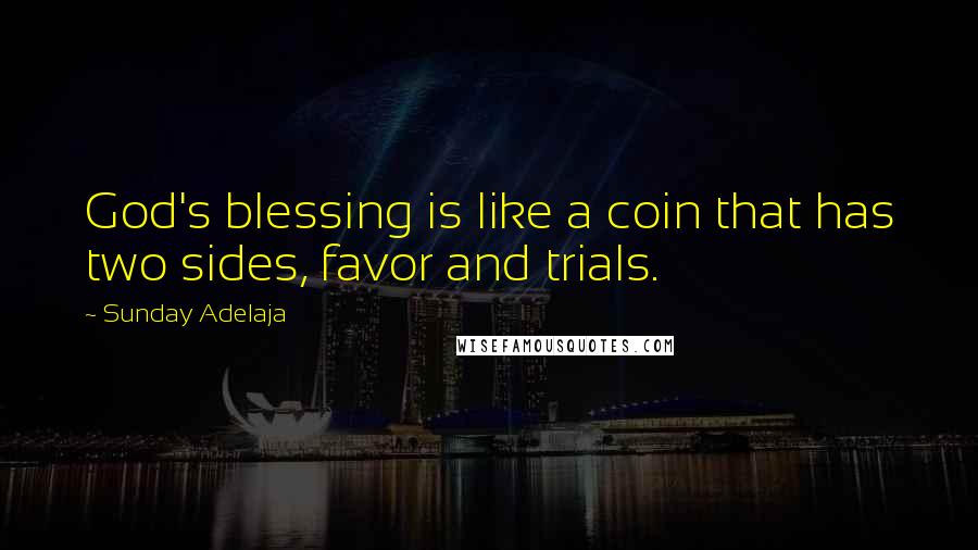 Sunday Adelaja Quotes: God's blessing is like a coin that has two sides, favor and trials.