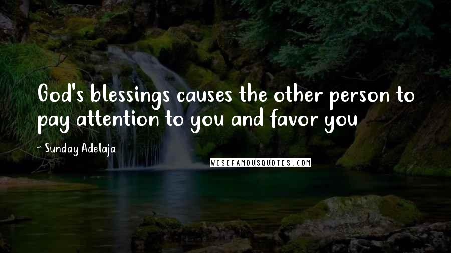 Sunday Adelaja Quotes: God's blessings causes the other person to pay attention to you and favor you