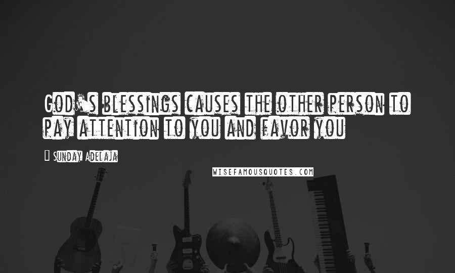 Sunday Adelaja Quotes: God's blessings causes the other person to pay attention to you and favor you