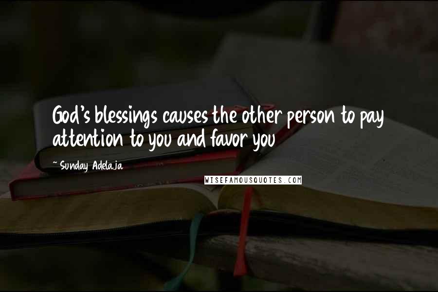 Sunday Adelaja Quotes: God's blessings causes the other person to pay attention to you and favor you