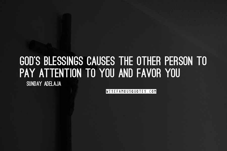 Sunday Adelaja Quotes: God's blessings causes the other person to pay attention to you and favor you