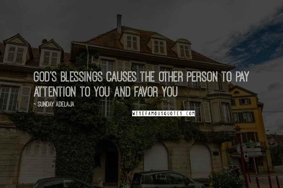 Sunday Adelaja Quotes: God's blessings causes the other person to pay attention to you and favor you