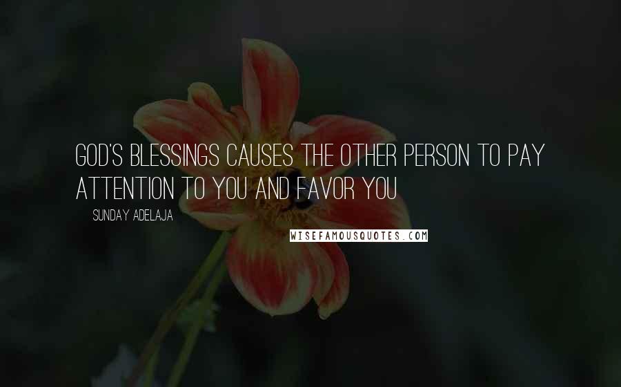 Sunday Adelaja Quotes: God's blessings causes the other person to pay attention to you and favor you