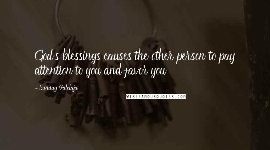 Sunday Adelaja Quotes: God's blessings causes the other person to pay attention to you and favor you