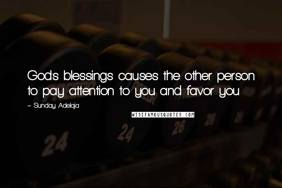 Sunday Adelaja Quotes: God's blessings causes the other person to pay attention to you and favor you