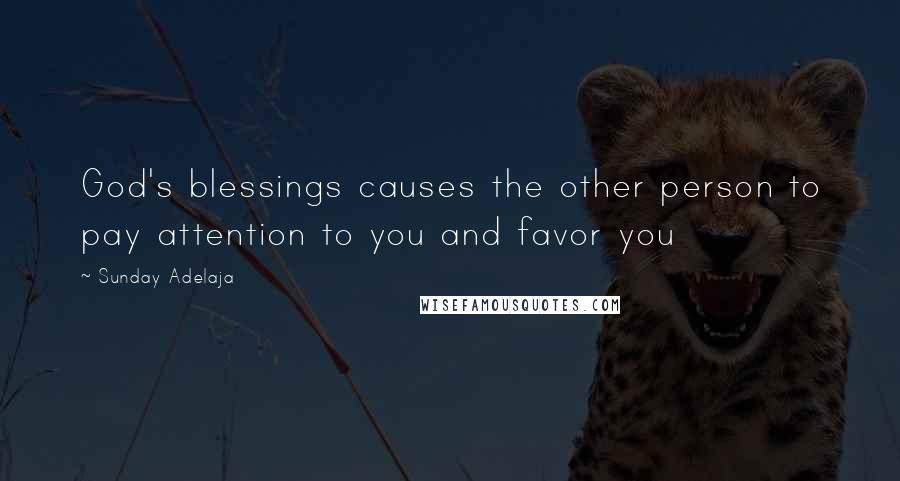 Sunday Adelaja Quotes: God's blessings causes the other person to pay attention to you and favor you