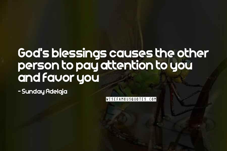 Sunday Adelaja Quotes: God's blessings causes the other person to pay attention to you and favor you