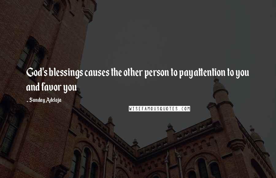 Sunday Adelaja Quotes: God's blessings causes the other person to pay attention to you and favor you